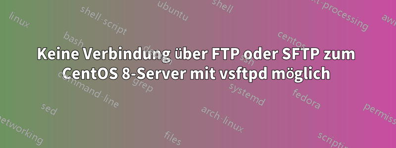 Keine Verbindung über FTP oder SFTP zum CentOS 8-Server mit vsftpd möglich