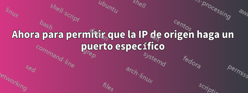 Ahora para permitir que la IP de origen haga un puerto específico