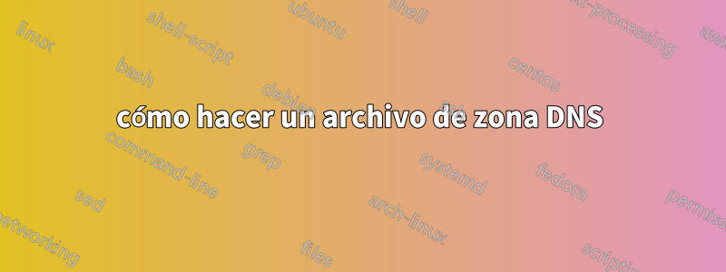 cómo hacer un archivo de zona DNS