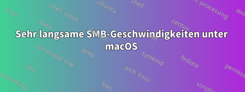 Sehr langsame SMB-Geschwindigkeiten unter macOS