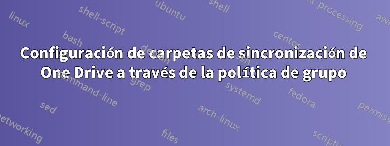 Configuración de carpetas de sincronización de One Drive a través de la política de grupo