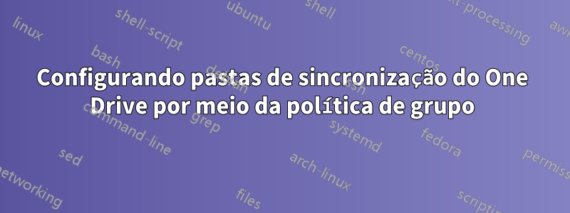 Configurando pastas de sincronização do One Drive por meio da política de grupo