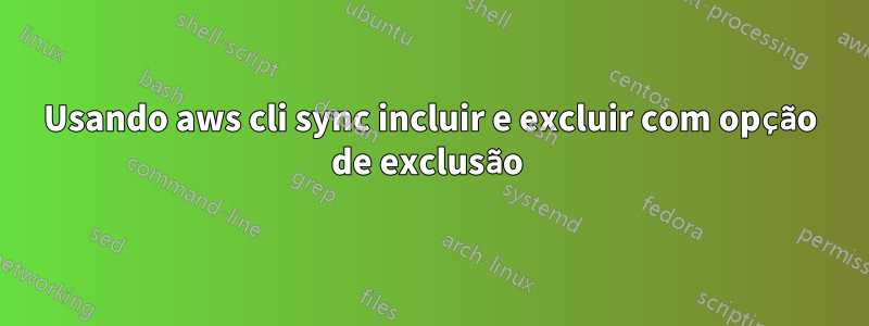 Usando aws cli sync incluir e excluir com opção de exclusão 