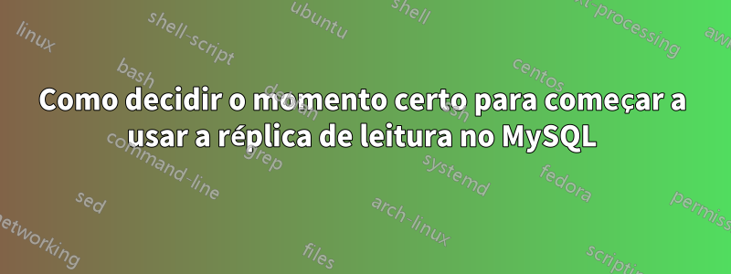 Como decidir o momento certo para começar a usar a réplica de leitura no MySQL