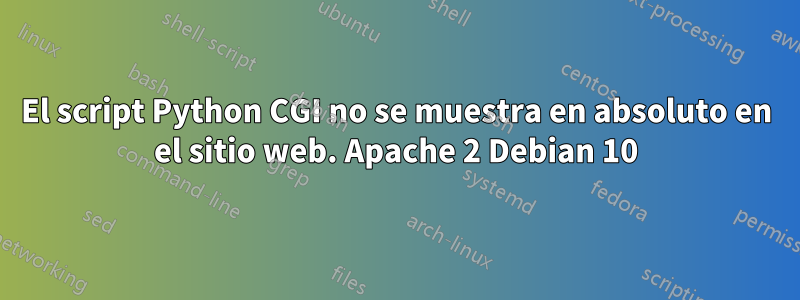 El script Python CGI no se muestra en absoluto en el sitio web. Apache 2 Debian 10