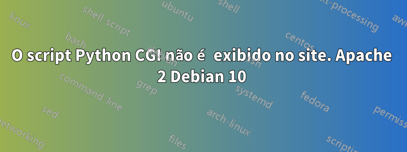 O script Python CGI não é exibido no site. Apache 2 Debian 10