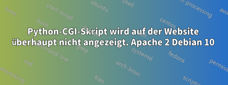 Python-CGI-Skript wird auf der Website überhaupt nicht angezeigt. Apache 2 Debian 10