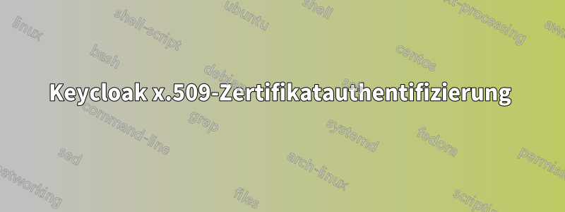 Keycloak x.509-Zertifikatauthentifizierung