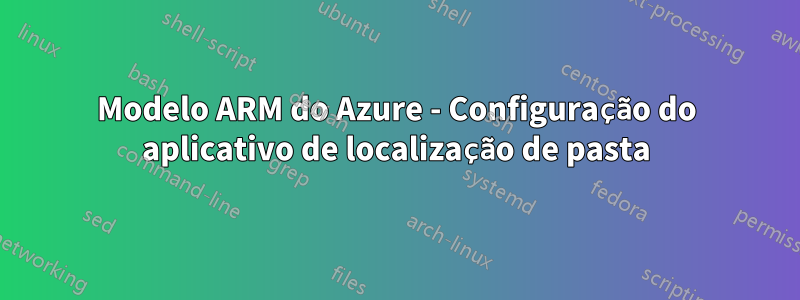 Modelo ARM do Azure - Configuração do aplicativo de localização de pasta