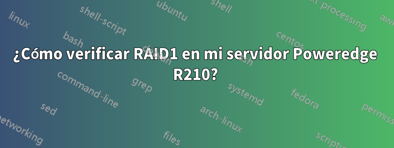 ¿Cómo verificar RAID1 en mi servidor Poweredge R210?