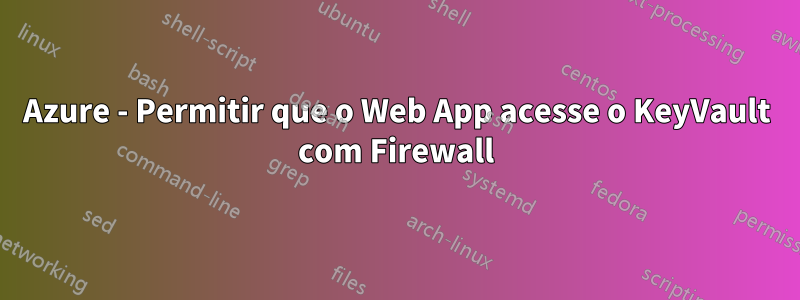 Azure - Permitir que o Web App acesse o KeyVault com Firewall