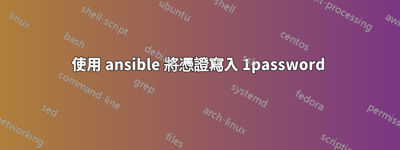 使用 ansible 將憑證寫入 1password