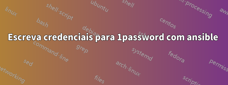 Escreva credenciais para 1password com ansible