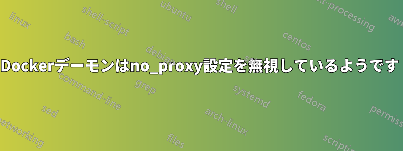 Dockerデーモンはno_proxy設定を無視しているようです