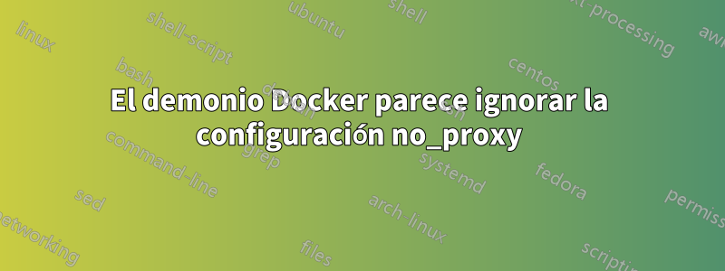 El demonio Docker parece ignorar la configuración no_proxy