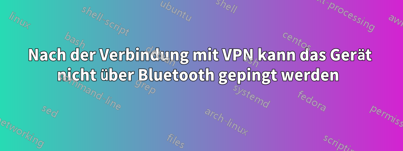 Nach der Verbindung mit VPN kann das Gerät nicht über Bluetooth gepingt werden 