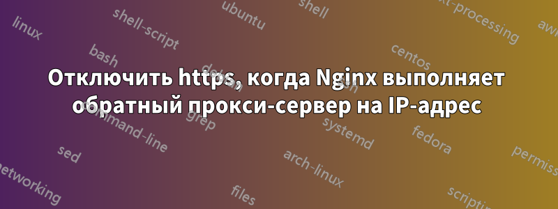 Отключить https, когда Nginx выполняет обратный прокси-сервер на IP-адрес