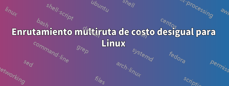 Enrutamiento multiruta de costo desigual para Linux