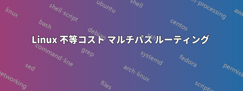 Linux 不等コスト マルチパス ルーティング