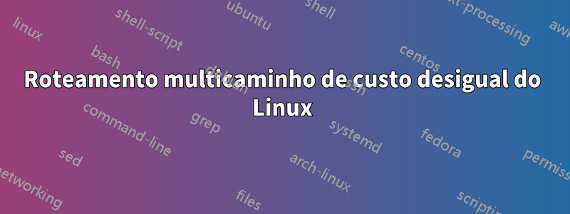 Roteamento multicaminho de custo desigual do Linux