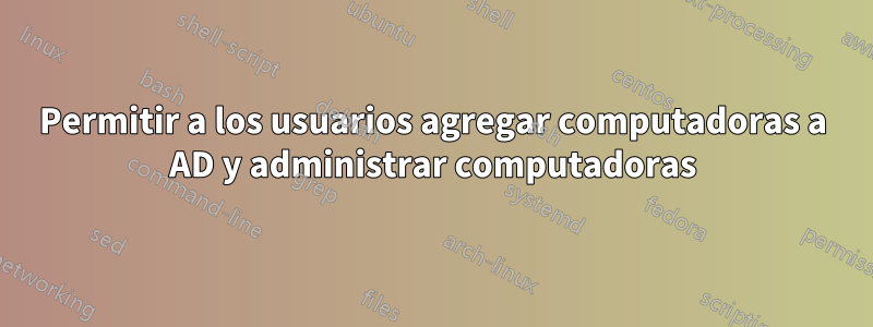 Permitir a los usuarios agregar computadoras a AD y administrar computadoras