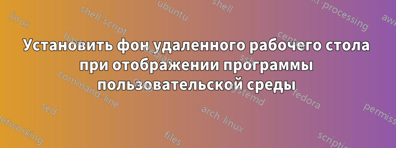 Установить фон удаленного рабочего стола при отображении программы пользовательской среды