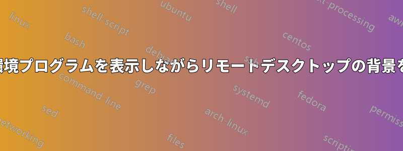 ユーザー環境プログラムを表示しながらリモートデスクトップの背景を設定する