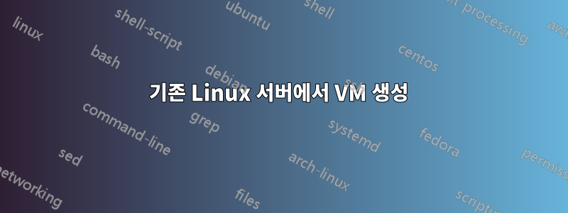 기존 Linux 서버에서 VM 생성 