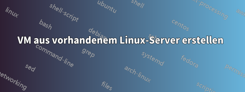 VM aus vorhandenem Linux-Server erstellen 