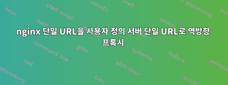 nginx 단일 URL을 사용자 정의 서버 단일 URL로 역방향 프록시