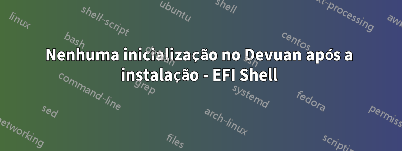 Nenhuma inicialização no Devuan após a instalação - EFI Shell