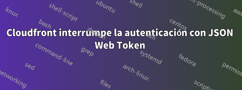 Cloudfront interrumpe la autenticación con JSON Web Token