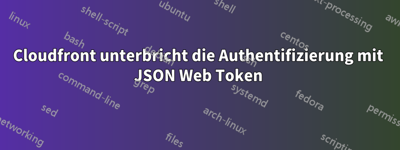 Cloudfront unterbricht die Authentifizierung mit JSON Web Token