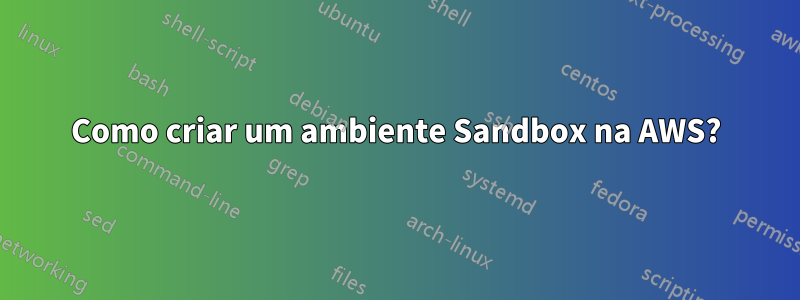 Como criar um ambiente Sandbox na AWS?