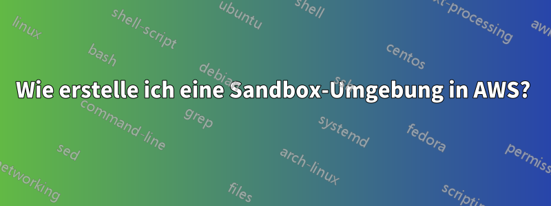 Wie erstelle ich eine Sandbox-Umgebung in AWS?