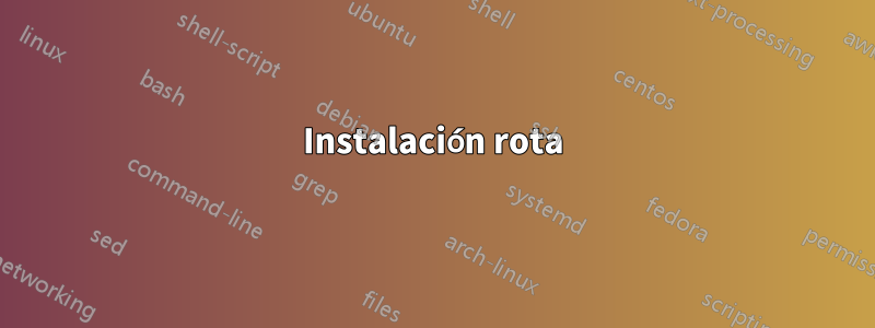 Instalación rota