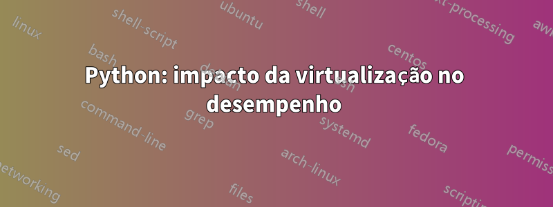 Python: impacto da virtualização no desempenho