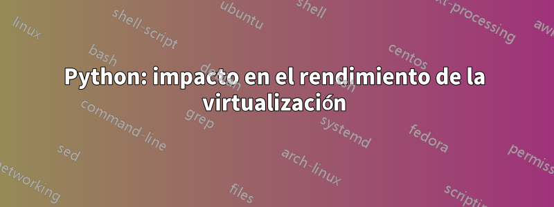 Python: impacto en el rendimiento de la virtualización