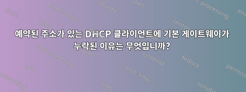 예약된 주소가 있는 DHCP 클라이언트에 기본 게이트웨이가 누락된 이유는 무엇입니까?