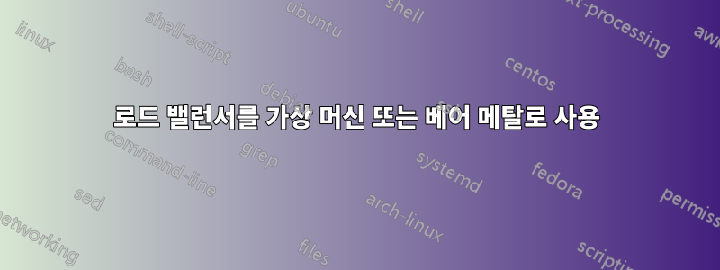 로드 밸런서를 가상 머신 또는 베어 메탈로 사용