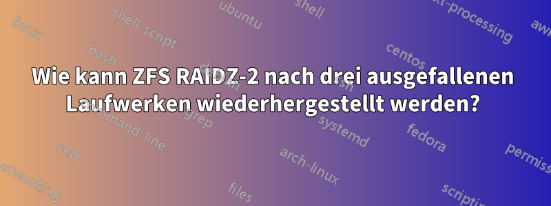 Wie kann ZFS RAIDZ-2 nach drei ausgefallenen Laufwerken wiederhergestellt werden?