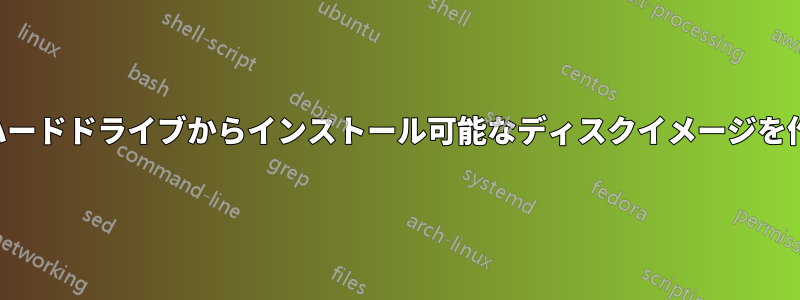 既存のハードドライブからインストール可能なディスクイメージを作成する