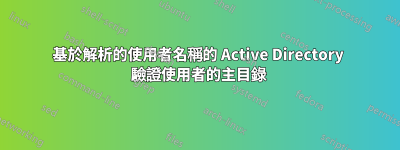 基於解析的使用者名稱的 Active Directory 驗證使用者的主目錄