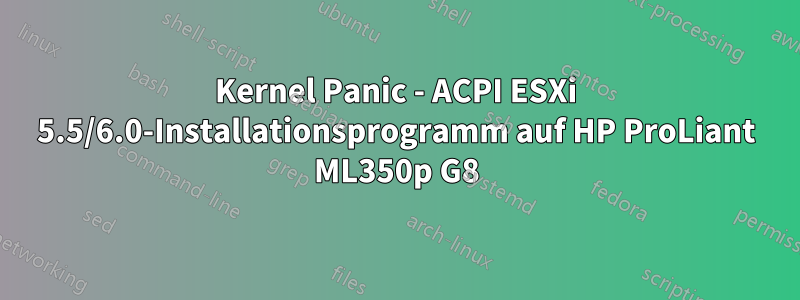 Kernel Panic - ACPI ESXi 5.5/6.0-Installationsprogramm auf HP ProLiant ML350p G8