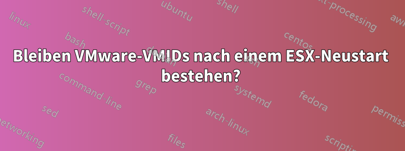 Bleiben VMware-VMIDs nach einem ESX-Neustart bestehen?