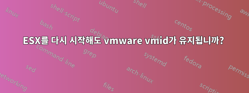 ESX를 다시 시작해도 vmware vmid가 유지됩니까?