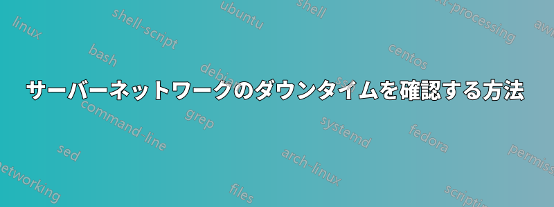 サーバーネットワークのダウンタイムを確認する方法