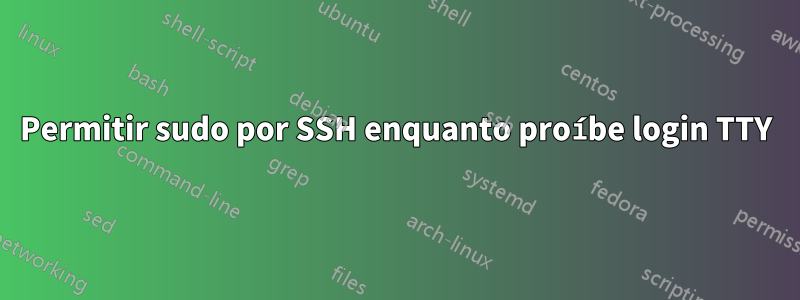 Permitir sudo por SSH enquanto proíbe login TTY