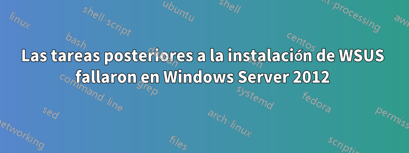 Las tareas posteriores a la instalación de WSUS fallaron en Windows Server 2012