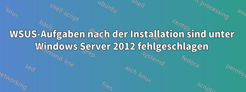 WSUS-Aufgaben nach der Installation sind unter Windows Server 2012 fehlgeschlagen